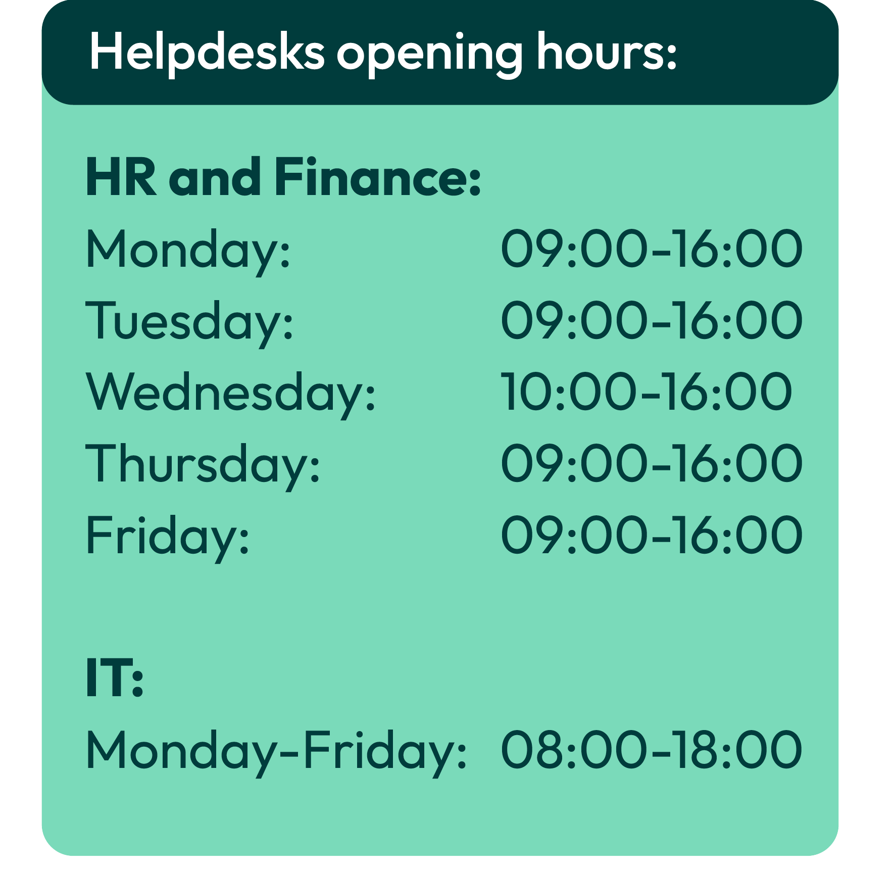 Helpdesk opening hours: HR & Finance: Mon-Fri 9am-4pm (Wed 10am start). IT: Mon-Fri 8am-6pm